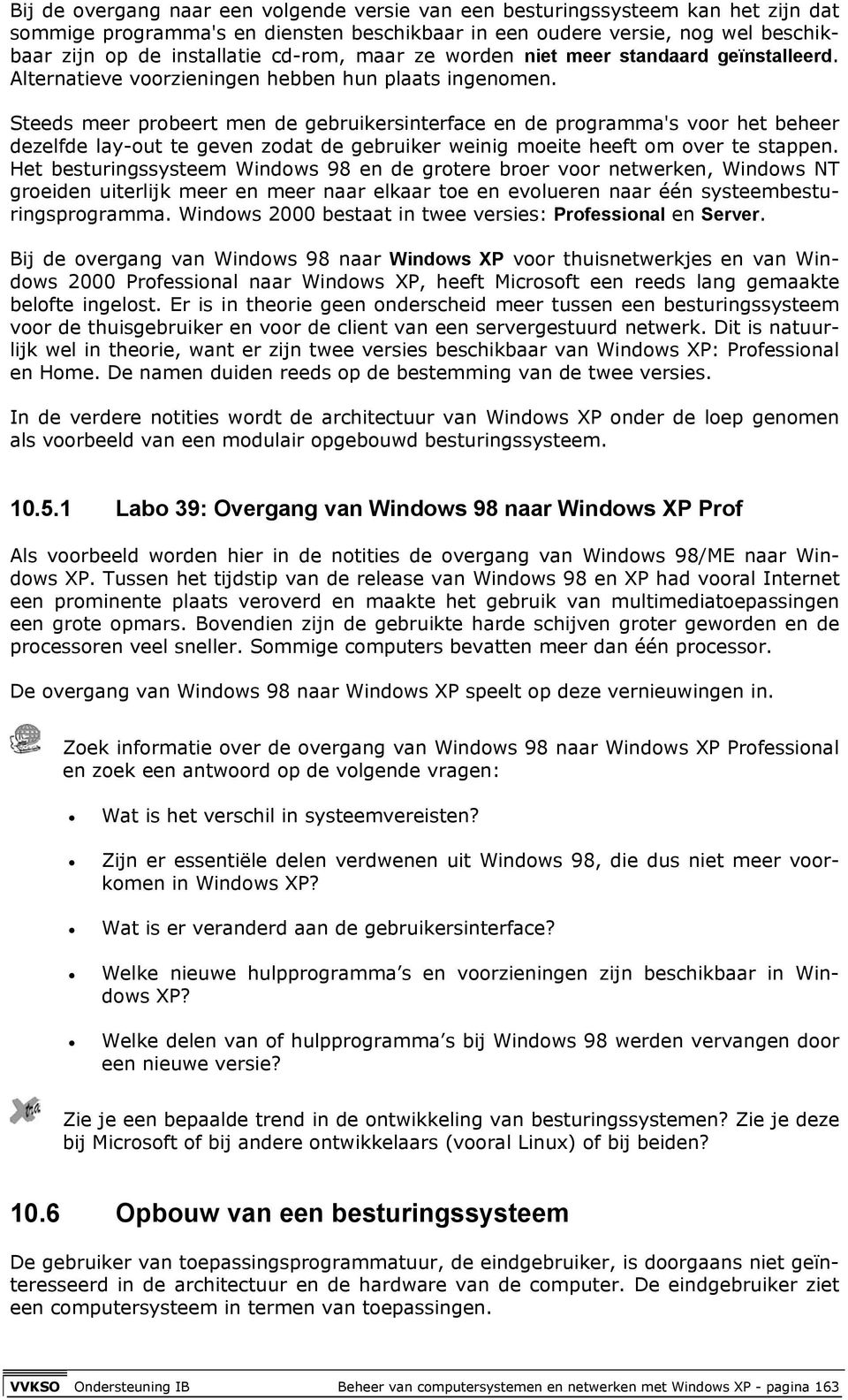 Steeds meer probeert men de gebruikersinterface en de programma's voor het beheer dezelfde lay-out te geven zodat de gebruiker weinig moeite heeft om over te stappen.