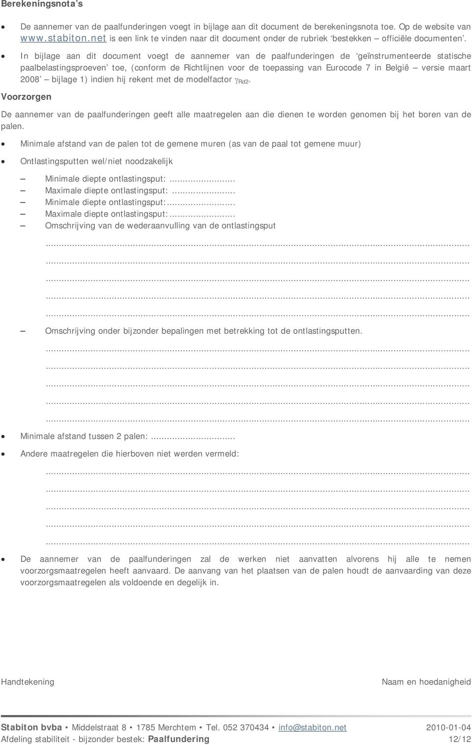 In bijlage aan dit document voegt de aannemer van de paalfunderingen de geïnstrumenteerde statische paalbelastingsproeven toe, (conform de Richtlijnen voor de toepassing van Eurocode 7 in België