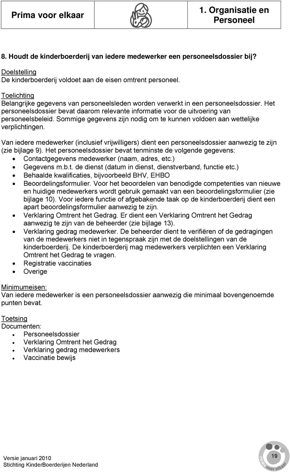 Sommige gegevens zijn nodig om te kunnen voldoen aan wettelijke verplichtingen. Van iedere medewerker (inclusief vrijwilligers) dient een personeelsdossier aanwezig te zijn (zie bijlage 9).