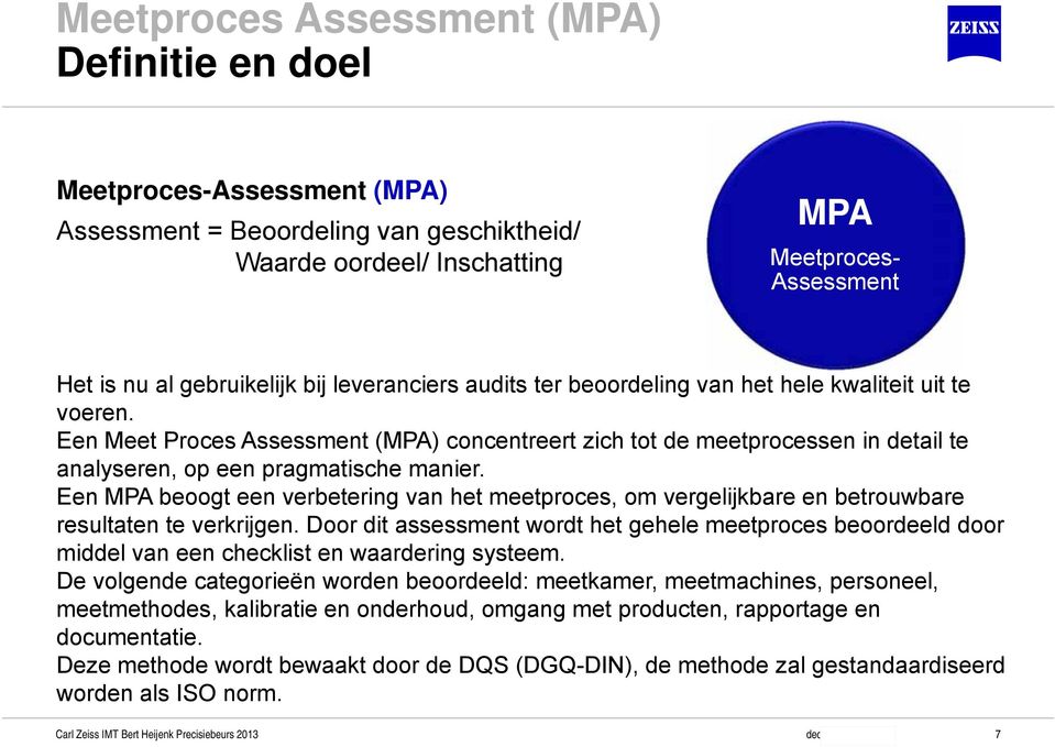 Een Meet Proces Assessment (MPA) concentreert zich tot de meetprocessen in detail te analyseren, op een pragmatische manier.