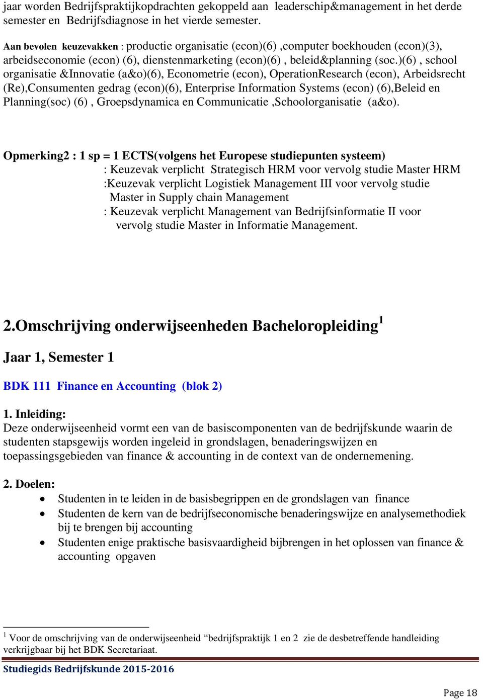 )(6), school organisatie &Innovatie (a&o)(6), Econometrie (econ), OperationResearch (econ), Arbeidsrecht (Re),Consumenten gedrag (econ)(6), Enterprise Information Systems (econ) (6),Beleid en