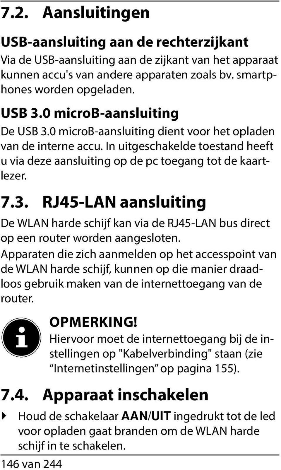 Apparaten die zich aanmelden op het accesspoint van de WLAN harde schijf, kunnen op die manier draadloos gebruik maken van de internettoegang van de router. 146 van 244 OPMERKING!