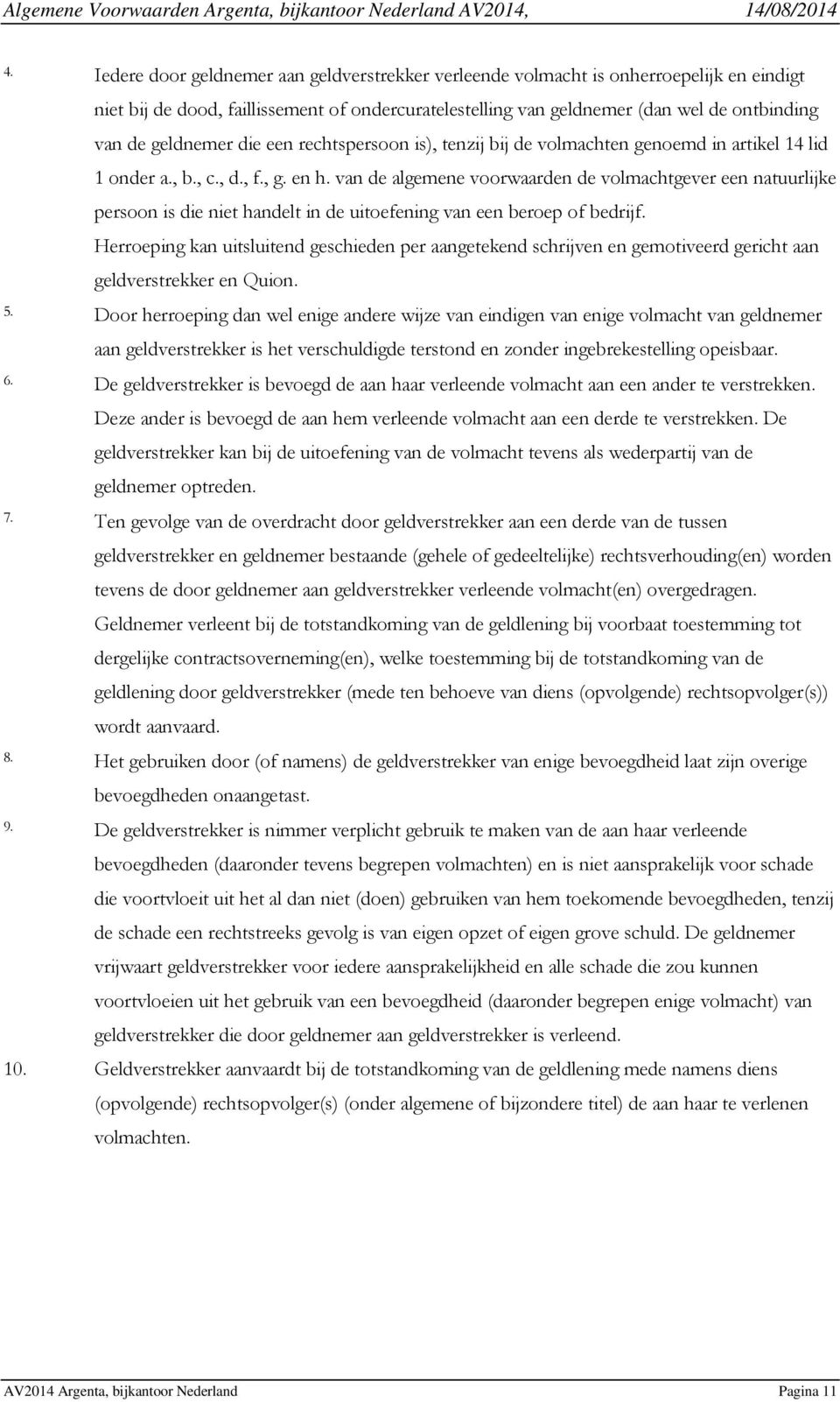 van de algemene voorwaarden de volmachtgever een natuurlijke persoon is die niet handelt in de uitoefening van een beroep of bedrijf.