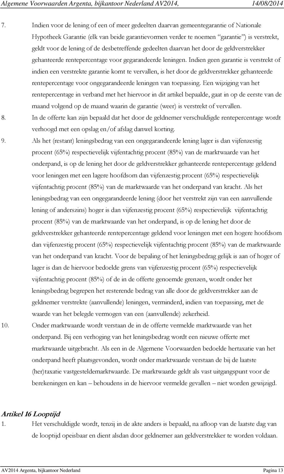 Indien geen garantie is verstrekt of indien een verstrekte garantie komt te vervallen, is het door de geldverstrekker gehanteerde rentepercentage voor ongegarandeerde leningen van toepassing.