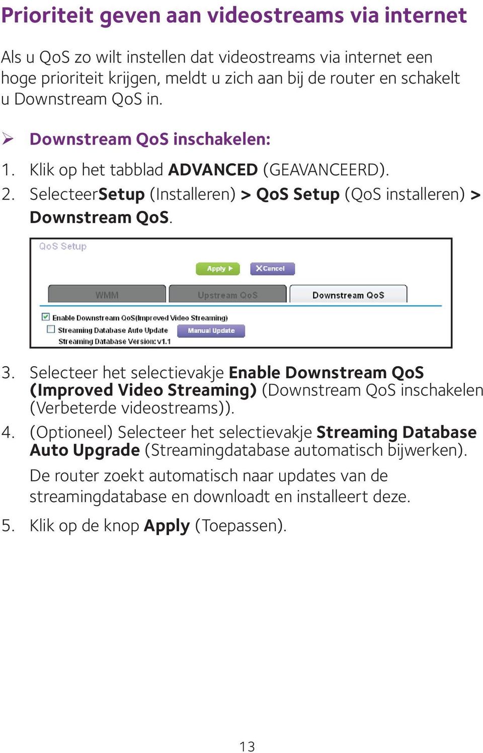 Selecteer het selectievakje Enable Downstream QoS (Improved Video Streaming) (Downstream QoS inschakelen (Verbeterde videostreams)). 4.