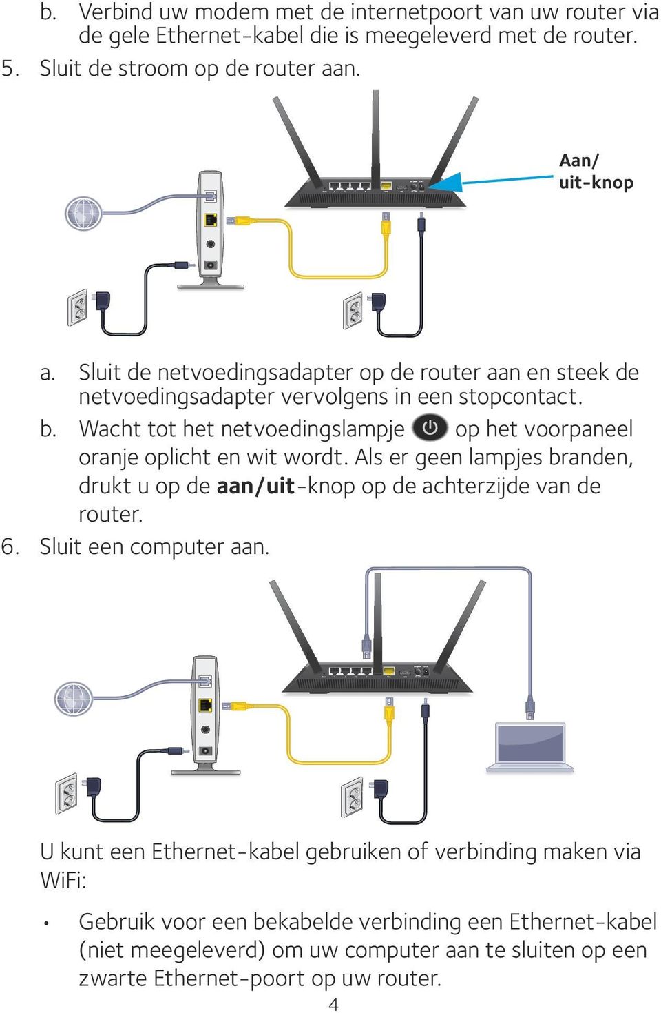 Wacht tot het netvoedingslampje op het voorpaneel oranje oplicht en wit wordt. Als er geen lampjes branden, drukt u op de aan/uit-knop op de achterzijde van de router. 6.