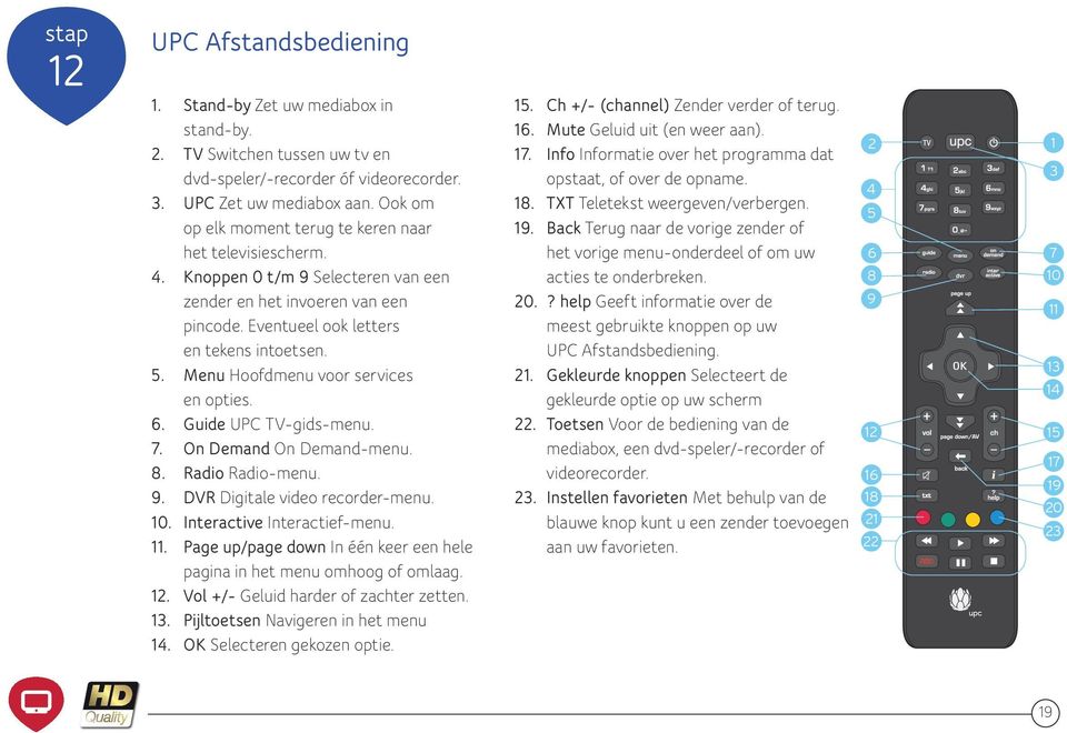 Menu Hoofdmenu voor services en opties. 6. Guide UPC TV-gids-menu. 7. On Demand On Demand-menu. 8. Radio Radio-menu. 9. DVR Digitale video recorder-menu. 10. Interactive Interactief-menu. 11.