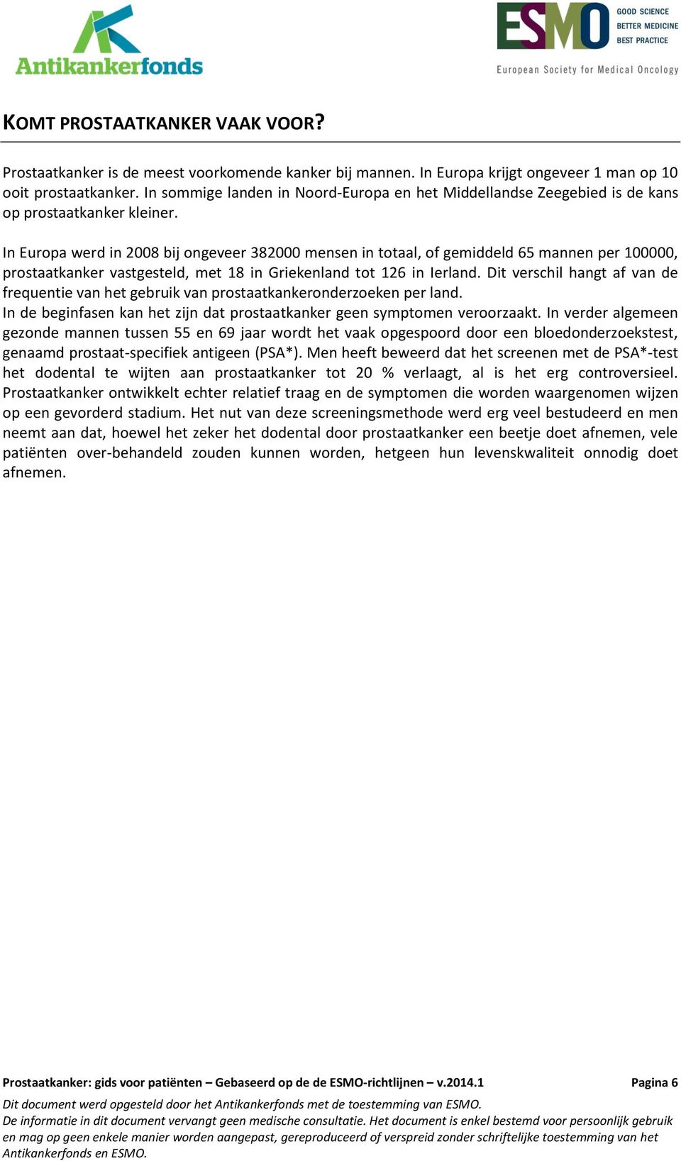 In Europa werd in 2008 bij ongeveer 382000 mensen in totaal, of gemiddeld 65 mannen per 100000, prostaatkanker vastgesteld, met 18 in Griekenland tot 126 in Ierland.