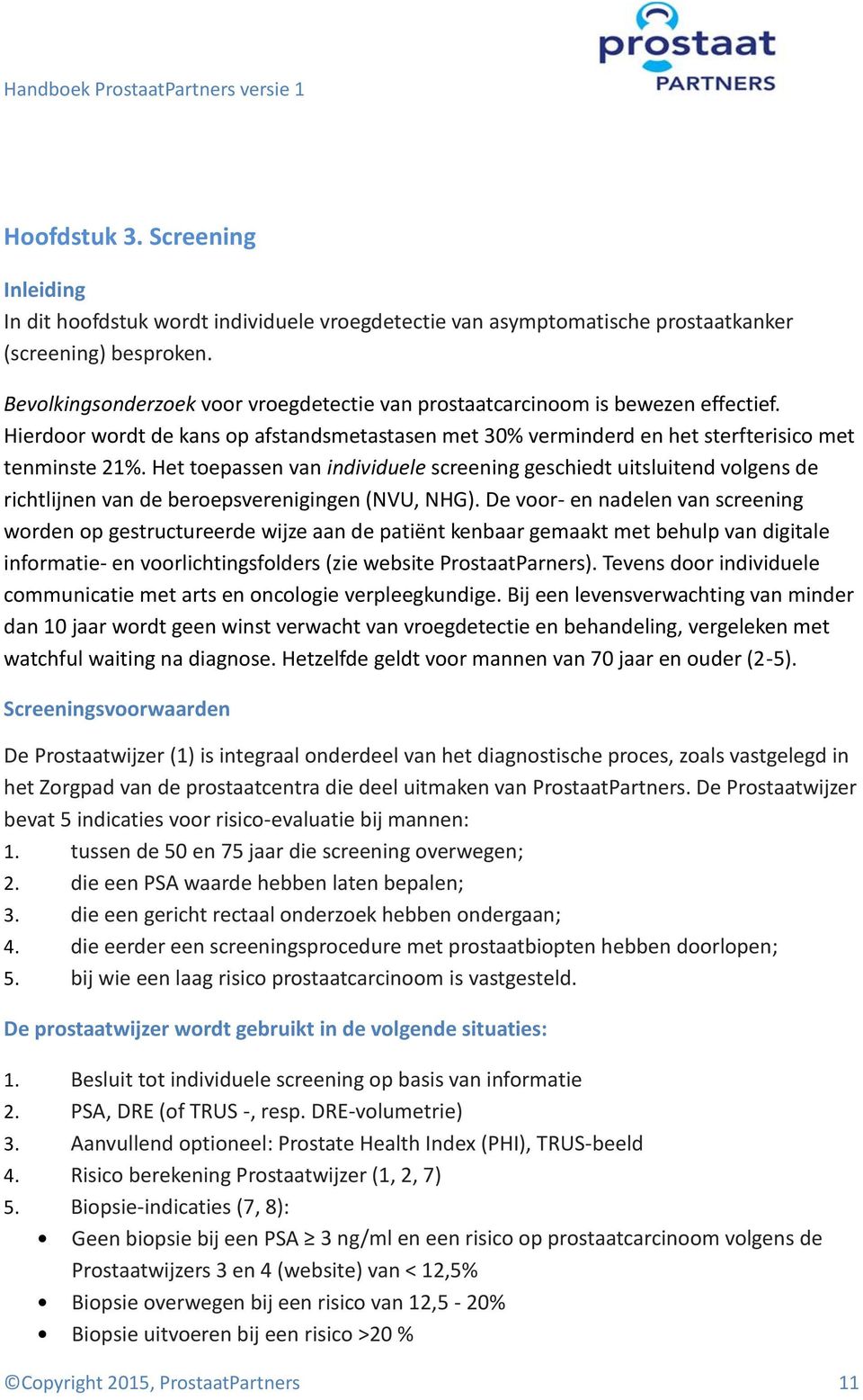 Het toepassen van individuele screening geschiedt uitsluitend volgens de richtlijnen van de beroepsverenigingen (NVU, NHG).