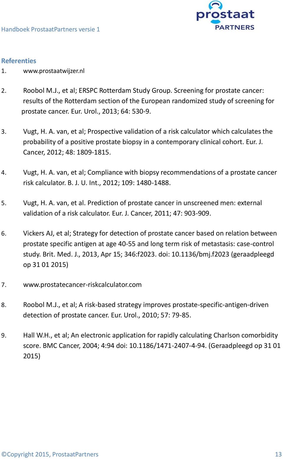 van, et al; Prospective validation of a risk calculator which calculates the probability of a positive prostate biopsy in a contemporary clinical cohort. Eur. J. Cancer, 2012; 48: 1809-1815. 4. Vugt, H.