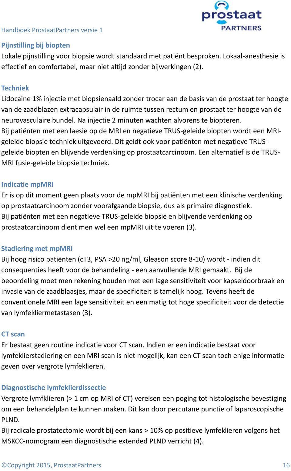 neurovasculaire bundel. Na injectie 2 minuten wachten alvorens te biopteren. Bij patiënten met een laesie op de MRI en negatieve TRUS-geleide biopten wordt een MRIgeleide biopsie techniek uitgevoerd.