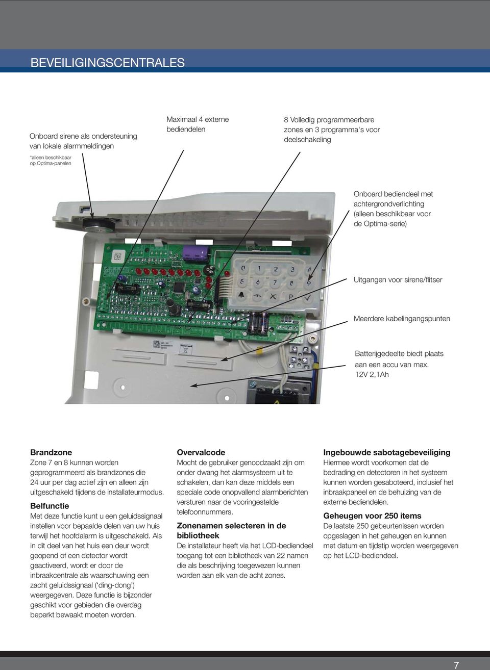 een accu van max. 12V 2,1Ah Brandzone Zone 7 en 8 kunnen worden geprogrammeerd als brandzones die 24 uur per dag actief zijn en alleen zijn uitgeschakeld tijdens de installateurmodus.