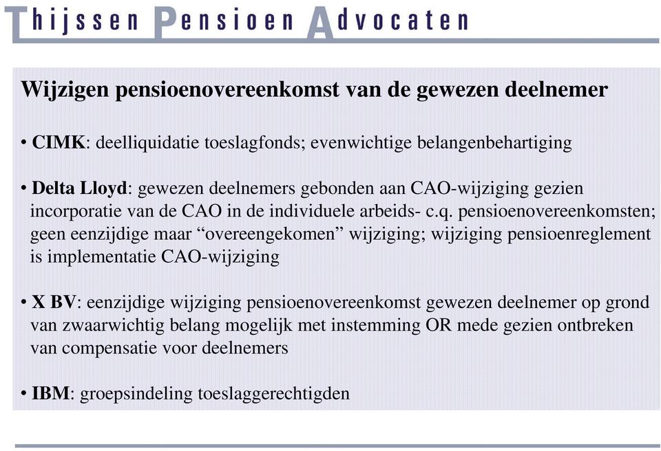 pensioenovereenkomsten; geen eenzijdige maar overeengekomen wijziging; wijziging pensioenreglement is implementatie CAO-wijziging X BV: eenzijdige