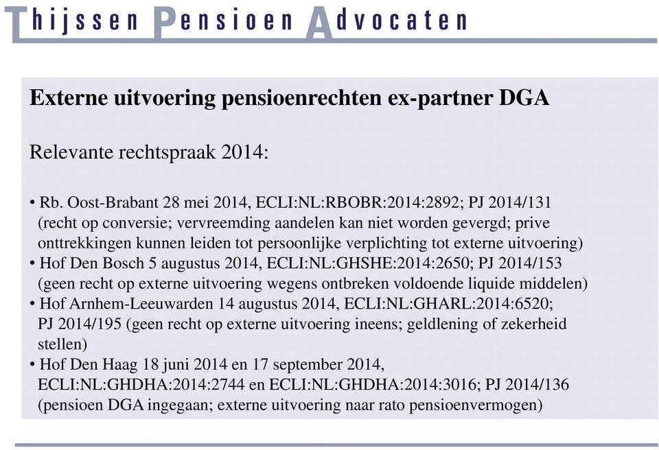 tot externe uitvoering) Hof Den Bosch 5 augustus 2014, ECLI:NL:GHSHE:2014:2650; PJ 2014/153 (geen recht op externe uitvoering wegens ontbreken voldoende liquide middelen) Hof Arnhem-Leeuwarden 14