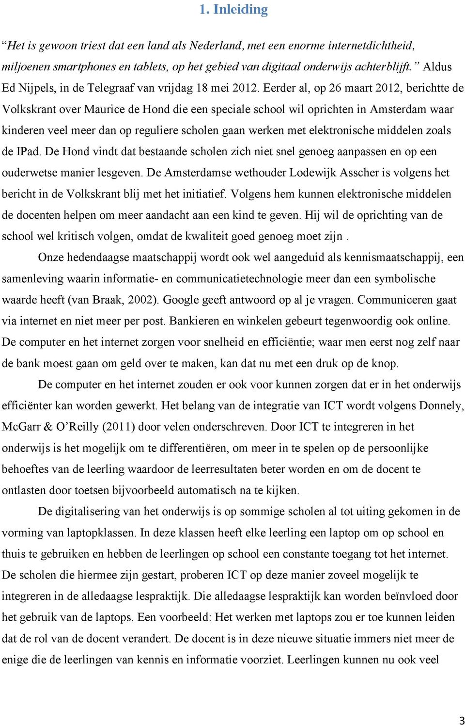 Eerder al, op 26 maart 2012, berichtte de Volkskrant over Maurice de Hond die een speciale school wil oprichten in Amsterdam waar kinderen veel meer dan op reguliere scholen gaan werken met