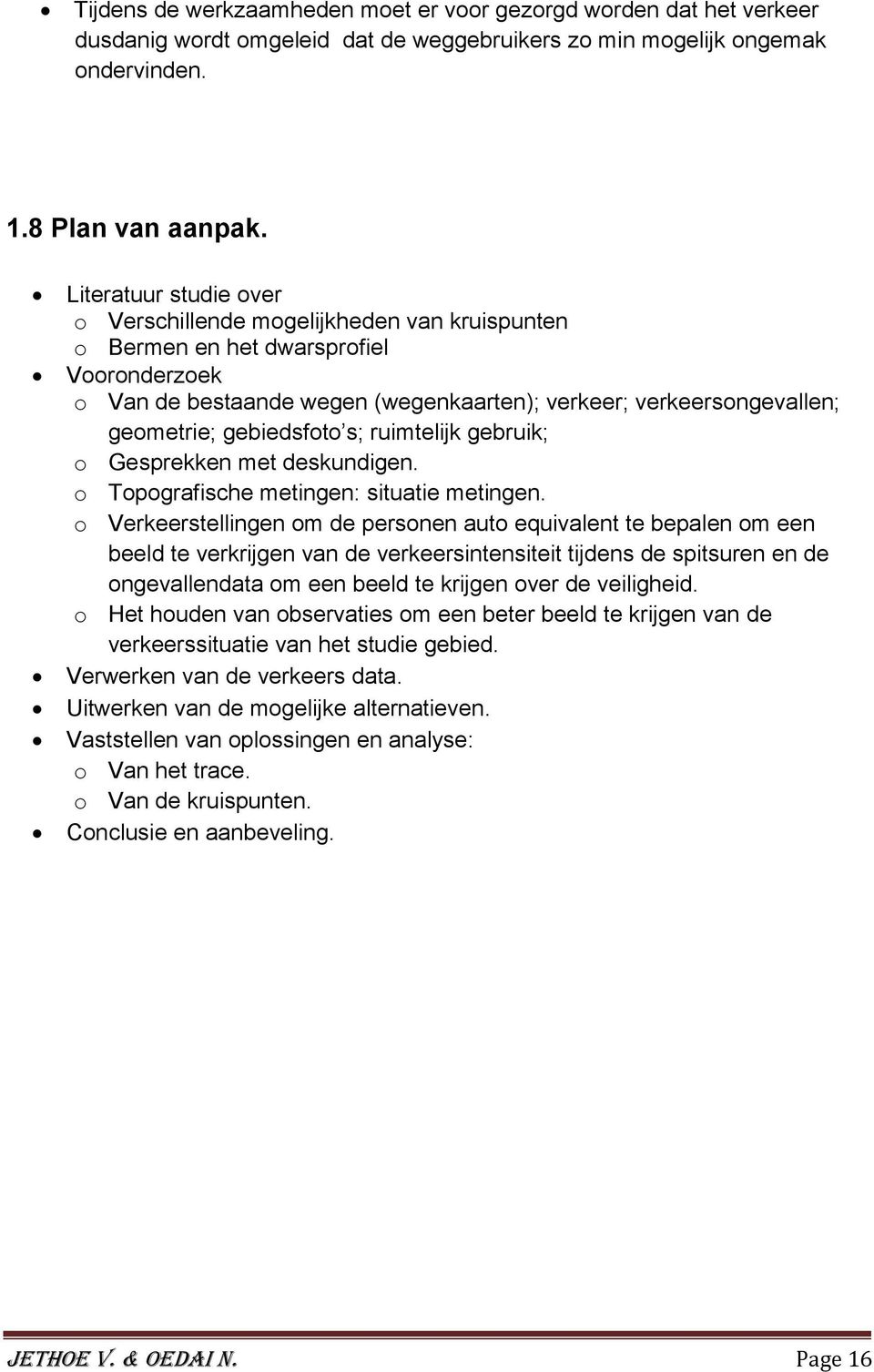 gebiedsfoto s; ruimtelijk gebruik; o Gesprekken met deskundigen. o Topografische metingen: situatie metingen.