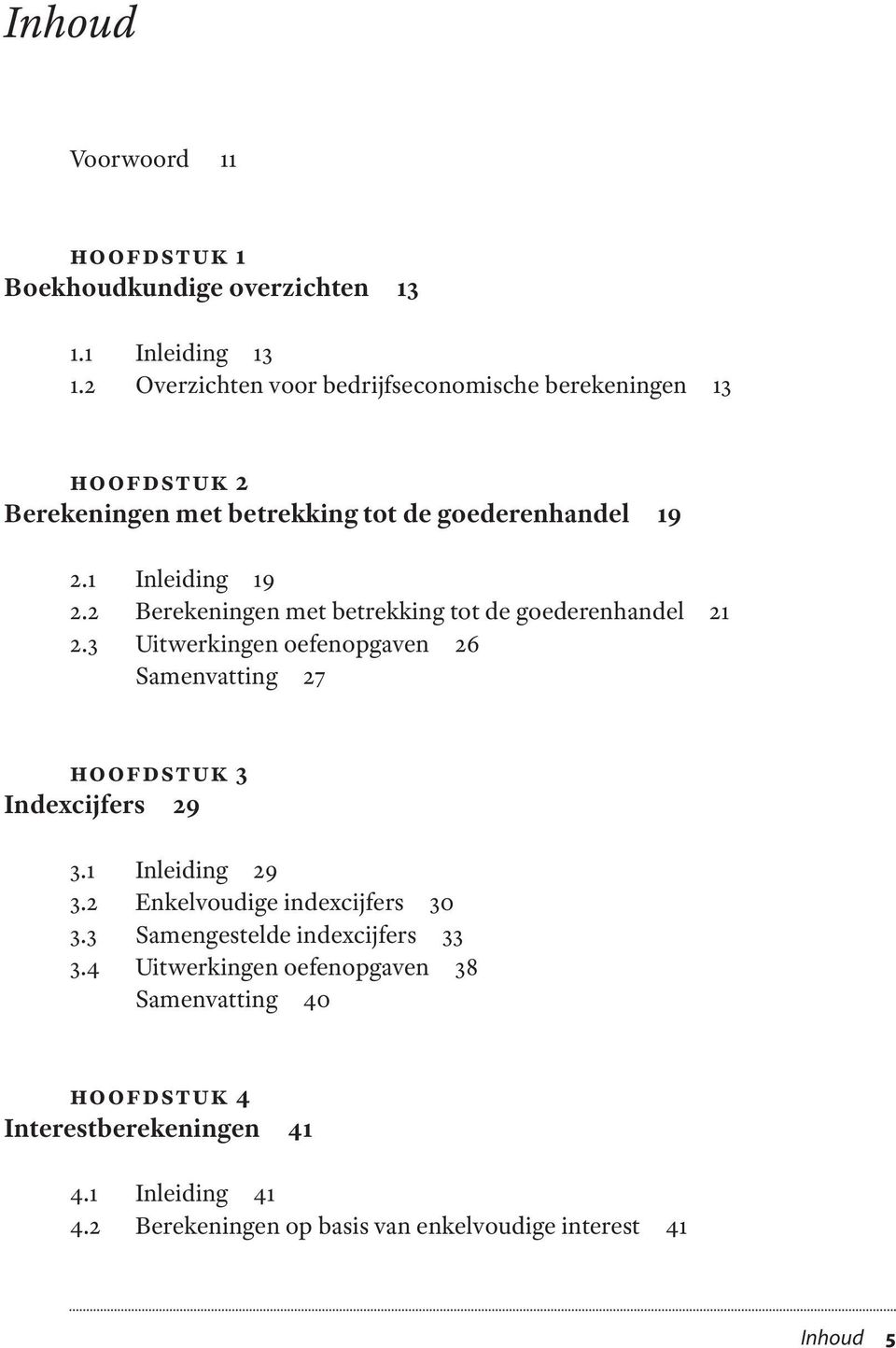 2 Berekeningen met betrekking tot de goederenhandel 21 2.3 Uitwerkingen oefenopgaven 26 Samenvatting 27 Hoofdstuk 3 Indexcijfers 29 3.1 Inleiding 29 3.