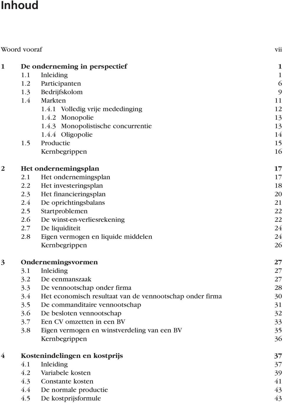 5 Startproblemen 22 2.6 De winst-en-verliesrekening 22 2.7 De liquiditeit 24 2.8 Eigen vermogen en liquide middelen 24 Kernbegrippen 26 3 Ondernemingsvormen 27 3.1 Inleiding 27 3.