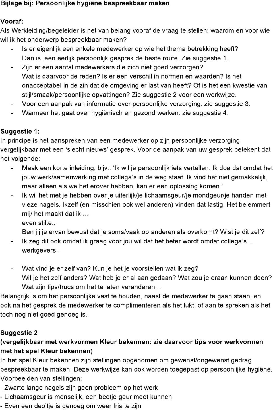 - Zijn er een aantal medewerkers die zich niet goed verzorgen? Wat is daarvoor de reden? Is er een verschil in normen en waarden? Is het onacceptabel in de zin dat de omgeving er last van heeft?