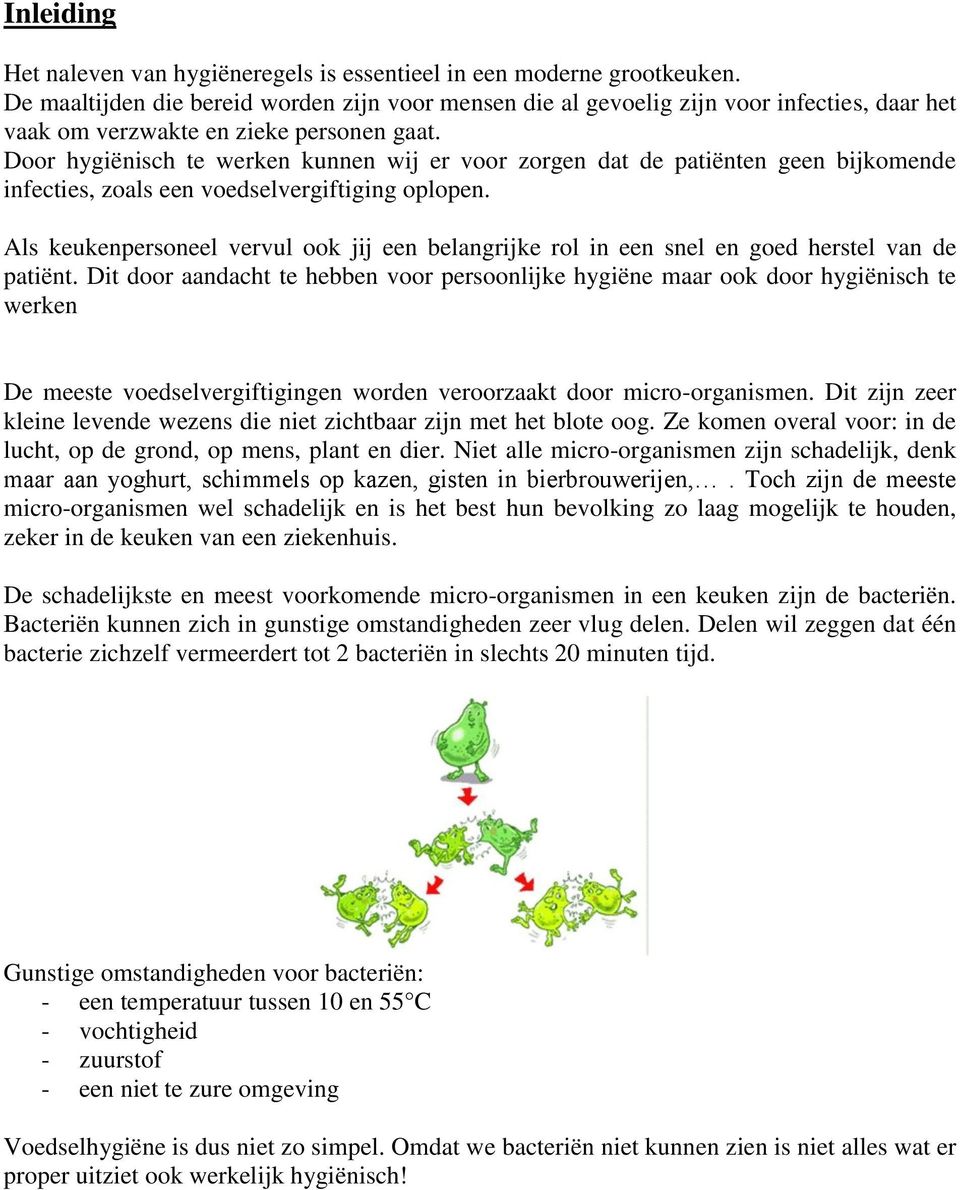 Door hygiënisch te werken kunnen wij er voor zorgen dat de patiënten geen bijkomende infecties, zoals een voedselvergiftiging oplopen.