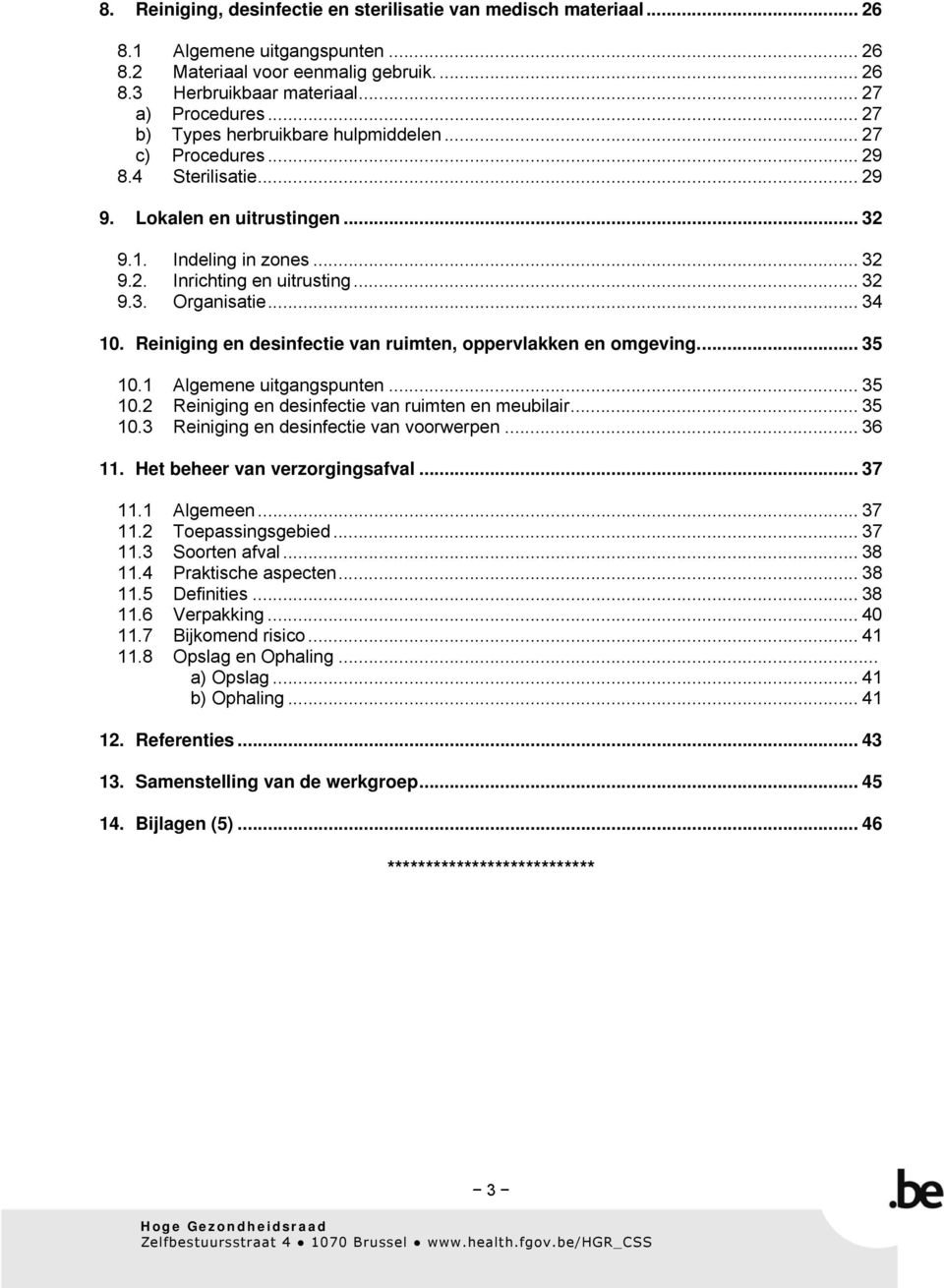 ..34 10. Reiniging en desinfectie van ruimten, oppervlakken en omgeving... 35 10.1 Algemene uitgangspunten... 35 10.2 Reiniging en desinfectie van ruimten en meubilair... 35 10.3 Reiniging en desinfectie van voorwerpen.