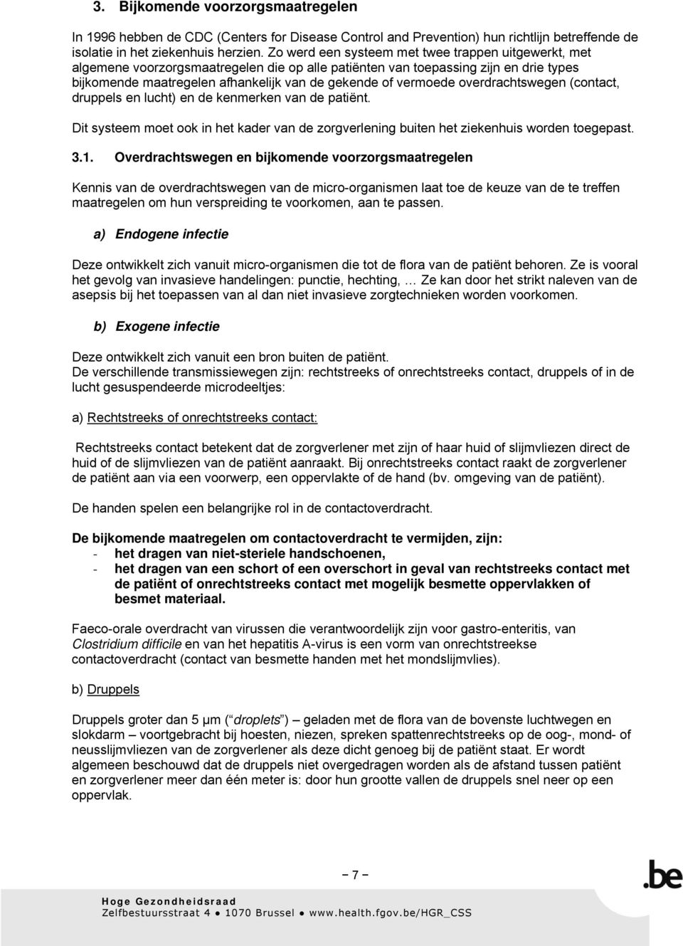 vermoede overdrachtswegen (contact, druppels en lucht) en de kenmerken van de patiënt. Dit systeem moet ook in het kader van de zorgverlening buiten het ziekenhuis worden toegepast. 3.1.