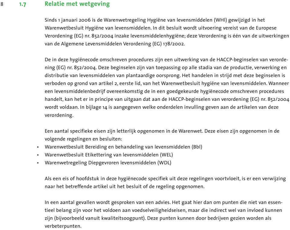 852/2004 inzake levensmiddelenhygiëne; deze Verordening is één van de uitwerkingen van de Algemene Levensmiddelen Verordening (EG) 178/2002.