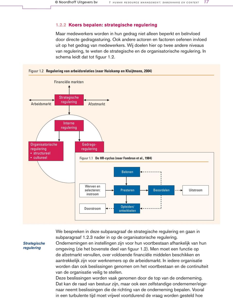 Ook andere actoren en factoren oefenen invloed uit op het gedrag van medewerkers. Wij doelen hier op twee andere niveaus van regulering, te weten de strategische en de organisatorische regulering.