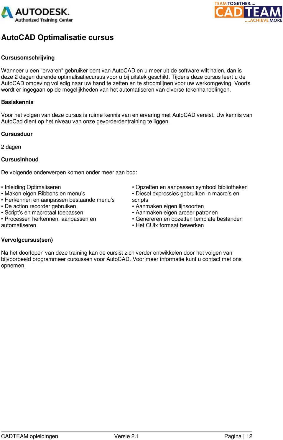 Voorts wordt er ingegaan op de mogelijkheden van het automatiseren van diverse tekenhandelingen. Voor het volgen van deze cursus is ruime kennis van en ervaring met AutoCAD vereist.