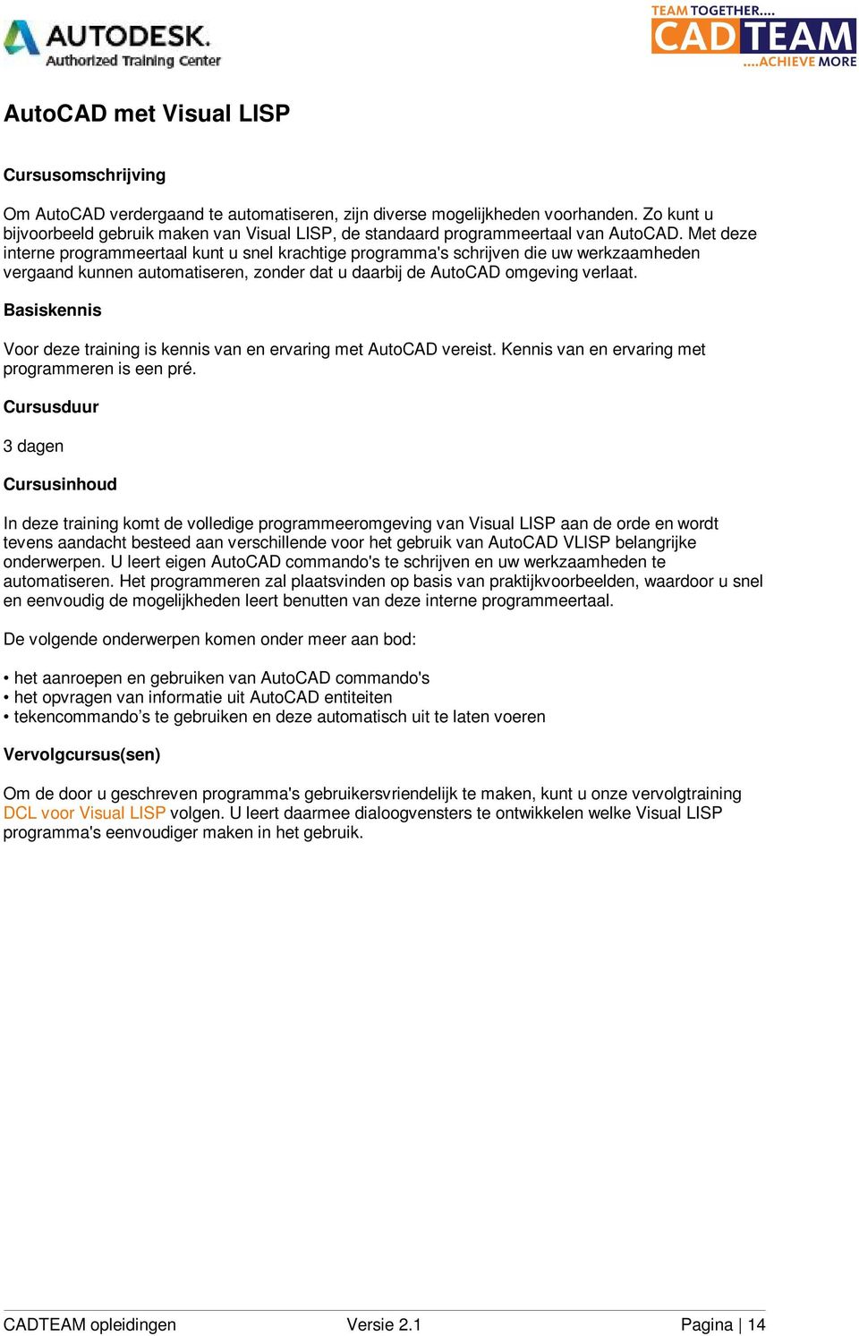 Voor deze training is kennis van en ervaring met AutoCAD vereist. Kennis van en ervaring met programmeren is een pré.