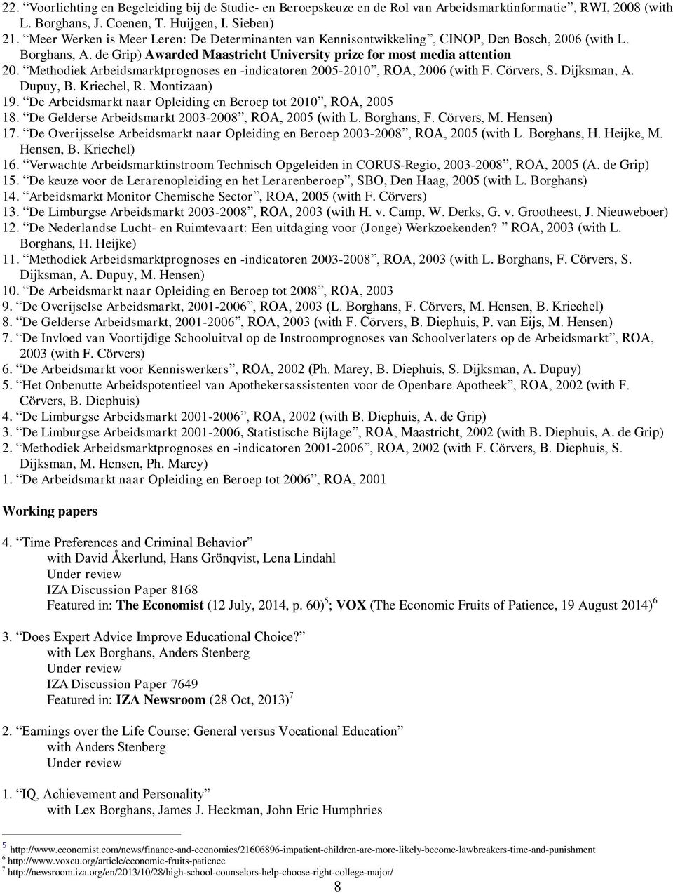 Methodiek Arbeidsmarktprognoses en -indicatoren 2005-2010, ROA, 2006 (with F. Cörvers, S. Dijksman, A. Dupuy, B. Kriechel, R. Montizaan) 19.