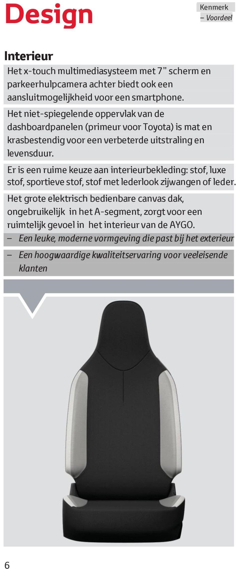 Er is een ruime keuze aan interieurbekleding: stof, luxe stof, sportieve stof, stof met lederlook zijwangen of leder.