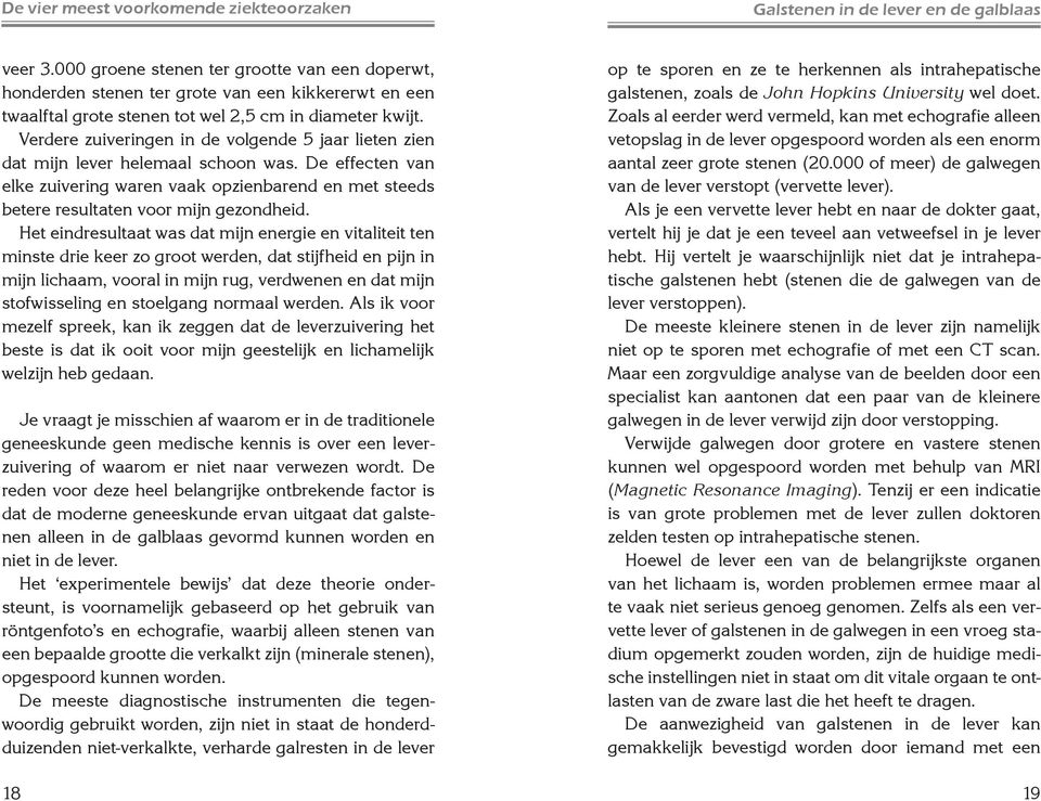 Het eindresultaat was dat mijn energie en vitaliteit ten minste drie keer zo groot werden, dat stijfheid en pijn in mijn lichaam, vooral in mijn rug, verdwenen en dat mijn stofwisseling en stoelgang