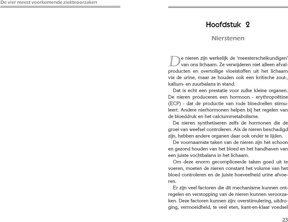 Dat is echt een prestatie voor zulke kleine organen. De nieren produceren een hormoon - erythropoëtine (ECP) - dat de productie van rode bloedcellen stimuleert.