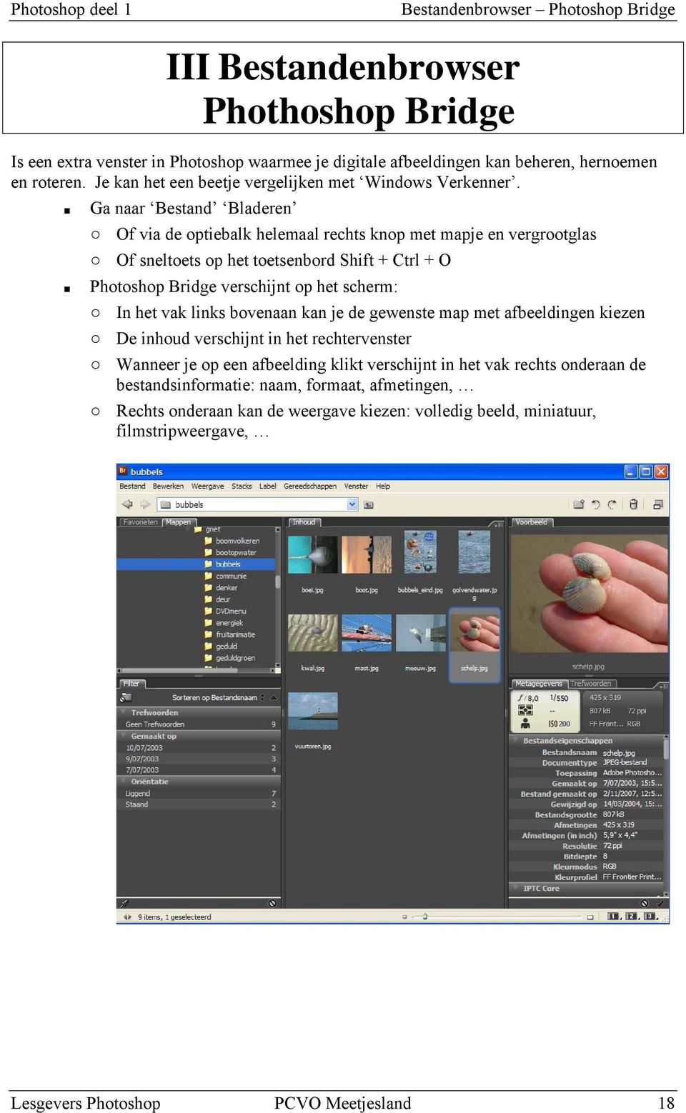 Ga naar Bestand Bladeren Of via de optiebalk helemaal rechts knop met mapje en vergrootglas Of sneltoets op het toetsenbord Shift + Ctrl + O Photoshop Bridge verschijnt op het scherm: In het vak