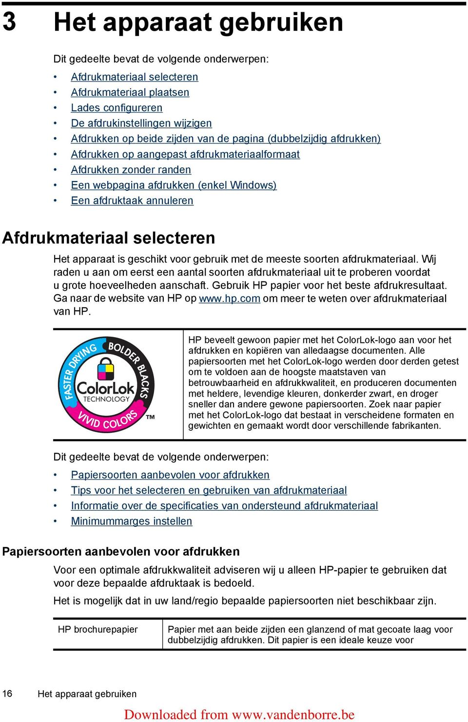 selecteren Het apparaat is geschikt voor gebruik met de meeste soorten afdrukmateriaal.