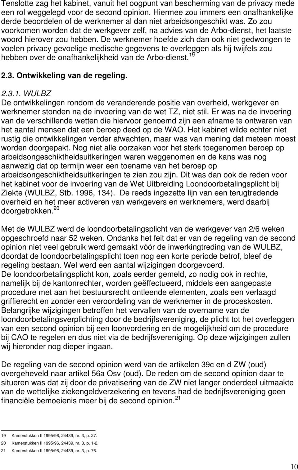 Zo zou voorkomen worden dat de werkgever zelf, na advies van de Arbo-dienst, het laatste woord hierover zou hebben.