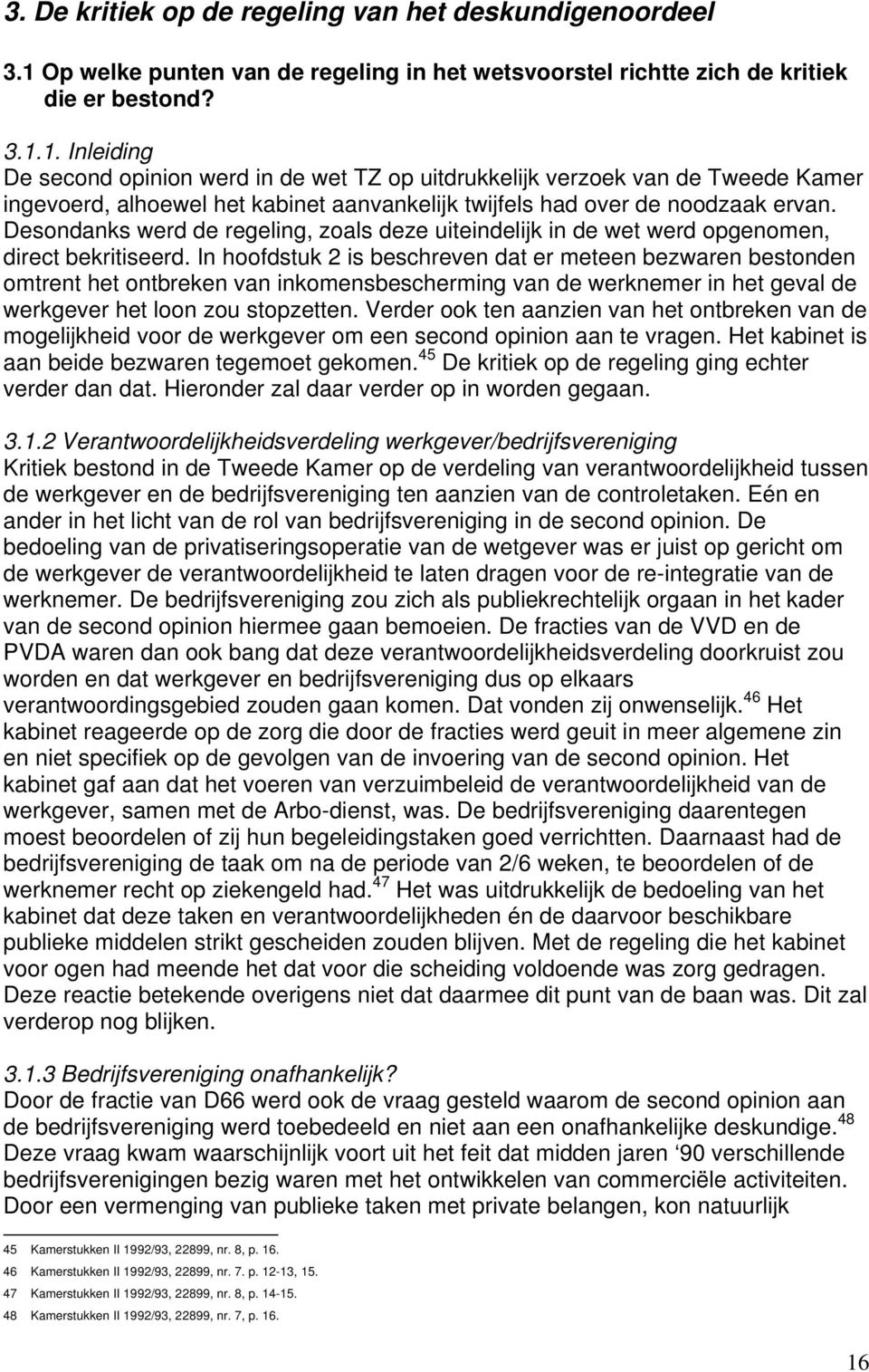 1. Inleiding De second opinion werd in de wet TZ op uitdrukkelijk verzoek van de Tweede Kamer ingevoerd, alhoewel het kabinet aanvankelijk twijfels had over de noodzaak ervan.