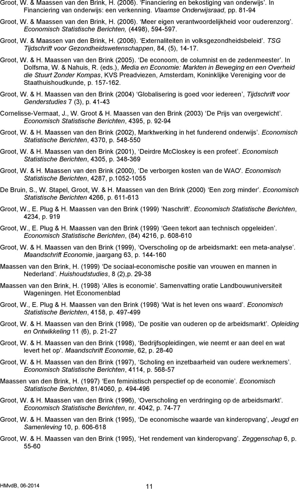 TSG Tijdschrift voor Gezondheidswetenschappen, 84, (5), 14-17. Groot, W. & H. Maassen van den Brink (2005). De econoom, de columnist en de zedenmeester. In Dolfsma, W. & Nahuis, R. (eds.