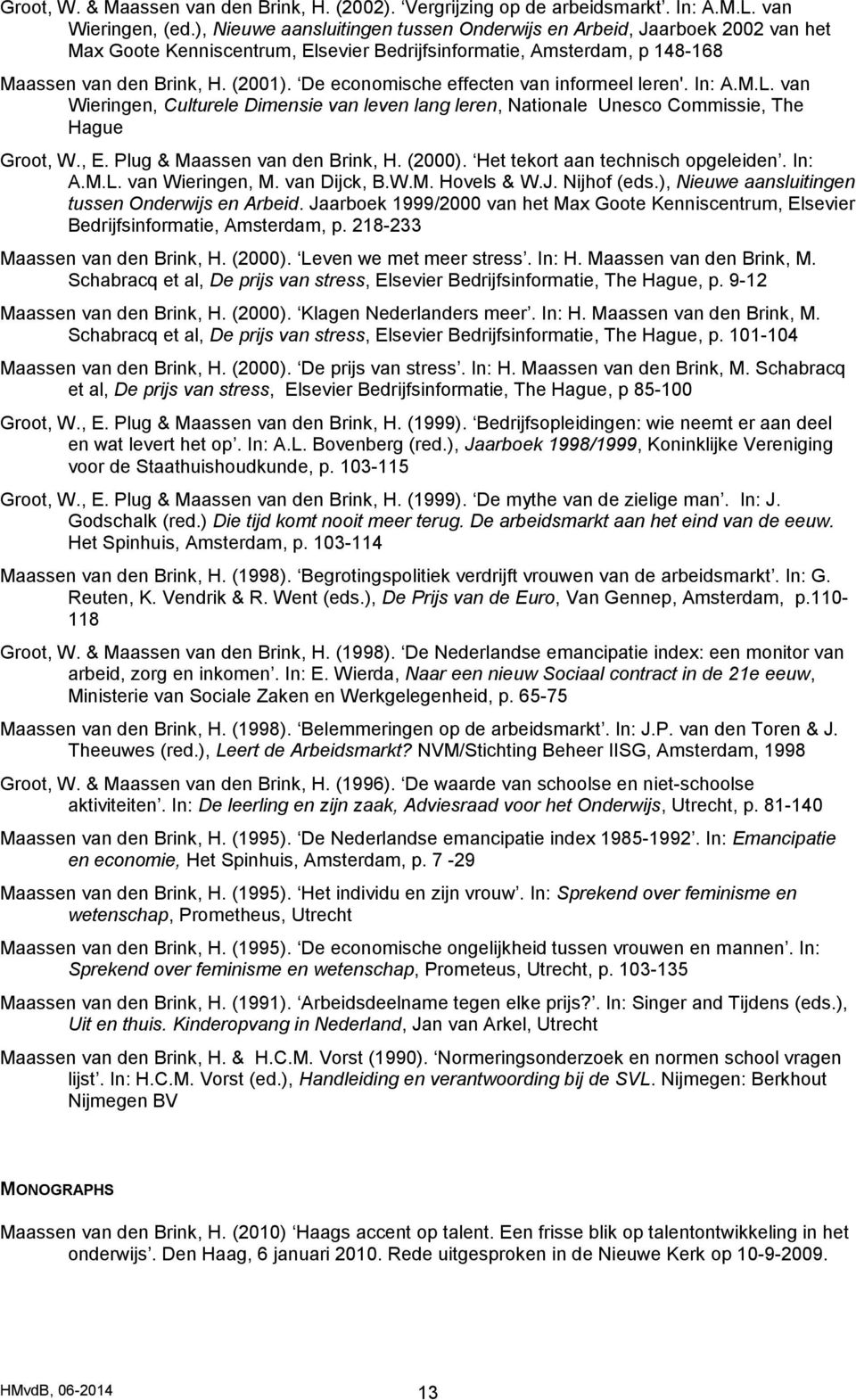 De economische effecten van informeel leren'. In: A.M.L. van Wieringen, Culturele Dimensie van leven lang leren, Nationale Unesco Commissie, The Hague Groot, W., E. Plug & Maassen van den Brink, H.