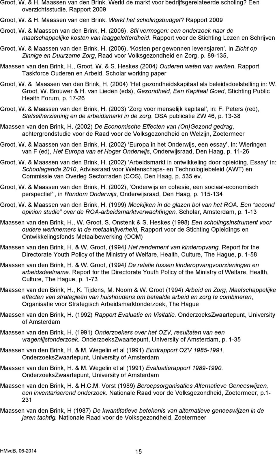 & Maassen van den Brink, H. (2006). Kosten per gewonnen levensjaren. In Zicht op Zinnige en Duurzame Zorg, Raad voor Volksgezondheid en Zorg, p. 89-135, Maassen van den Brink, H., Groot, W. & S.