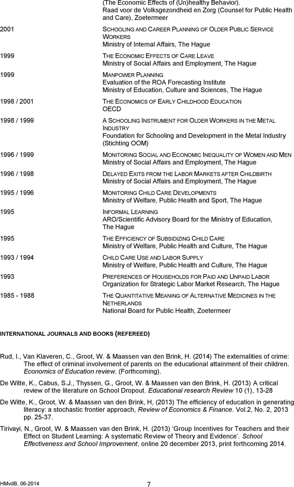 THE ECONOMIC EFFECTS OF CARE LEAVE Ministry of Social Affairs and Employment, The Hague 1999 MANPOWER PLANNING Evaluation of the ROA Forecasting Institute Ministry of Education, Culture and Sciences,