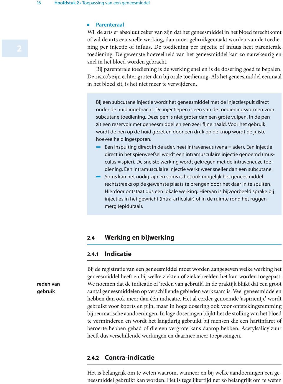 De gewenste hoeveelheid van het geneesmiddel kan zo nauwkeurig en snel in het bloed worden gebracht. Bij parenterale toediening is de werking snel en is de dosering goed te bepalen.