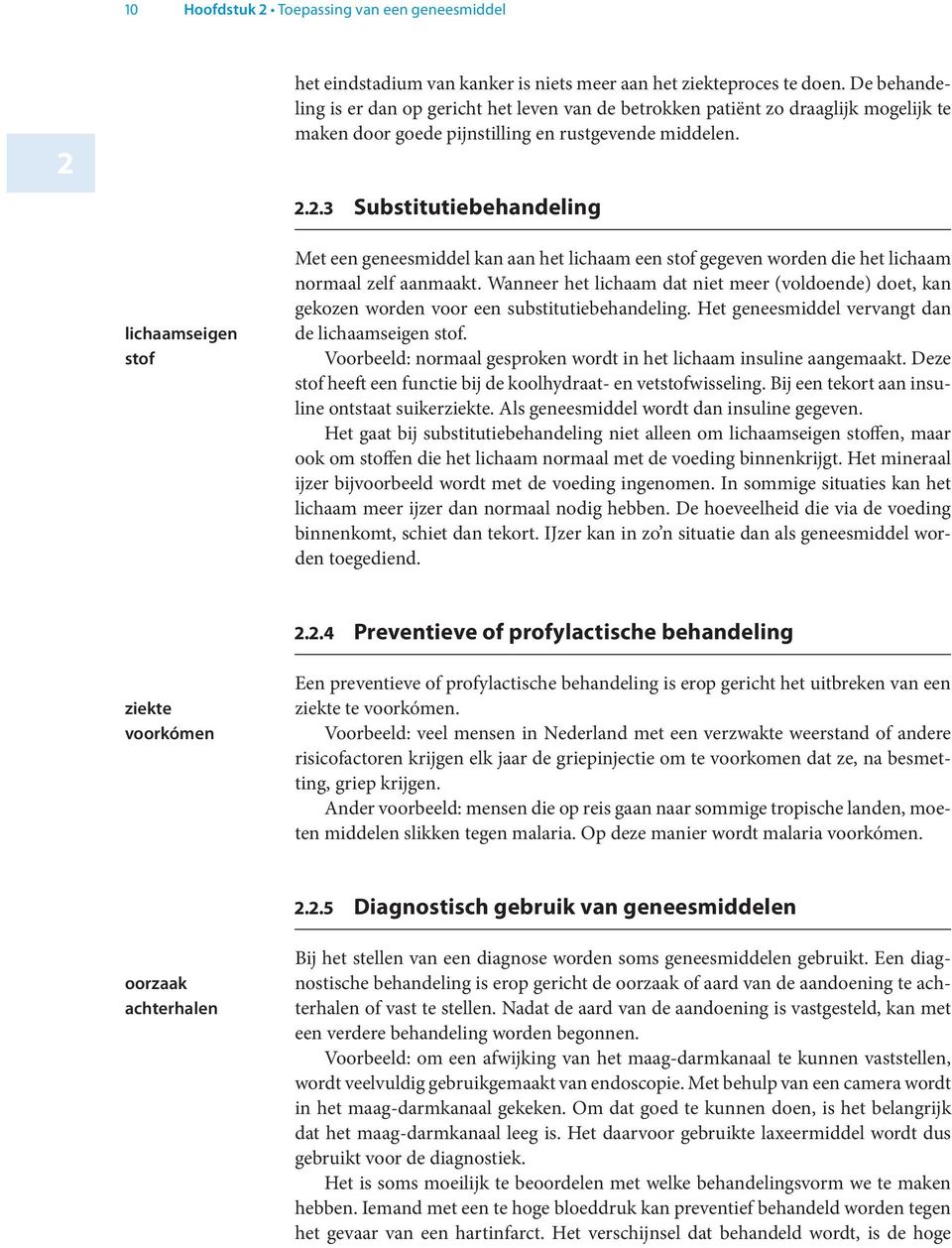 ..3 Substitutiebehandeling lichaamseigen stof Met een geneesmiddel kan aan het lichaam een stof gegeven worden die het lichaam normaal zelf aanmaakt.