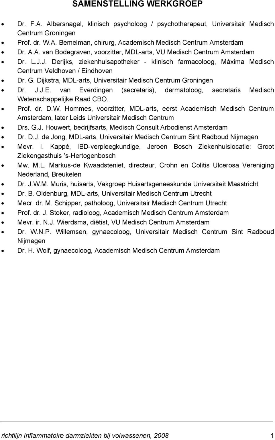 Dijkstra, MDL-arts, Universitair Medisch Centrum Groningen Dr. J.J.E. van Everdingen (secretaris), dermatoloog, secretaris Medisch We