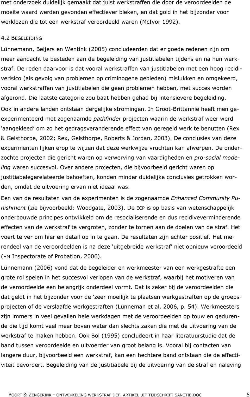 2 BEGELEIDING Lünnemann, Beijers en Wentink (2005) concludeerden dat er goede redenen zijn om meer aandacht te besteden aan de begeleiding van justitiabelen tijdens en na hun werkstraf.