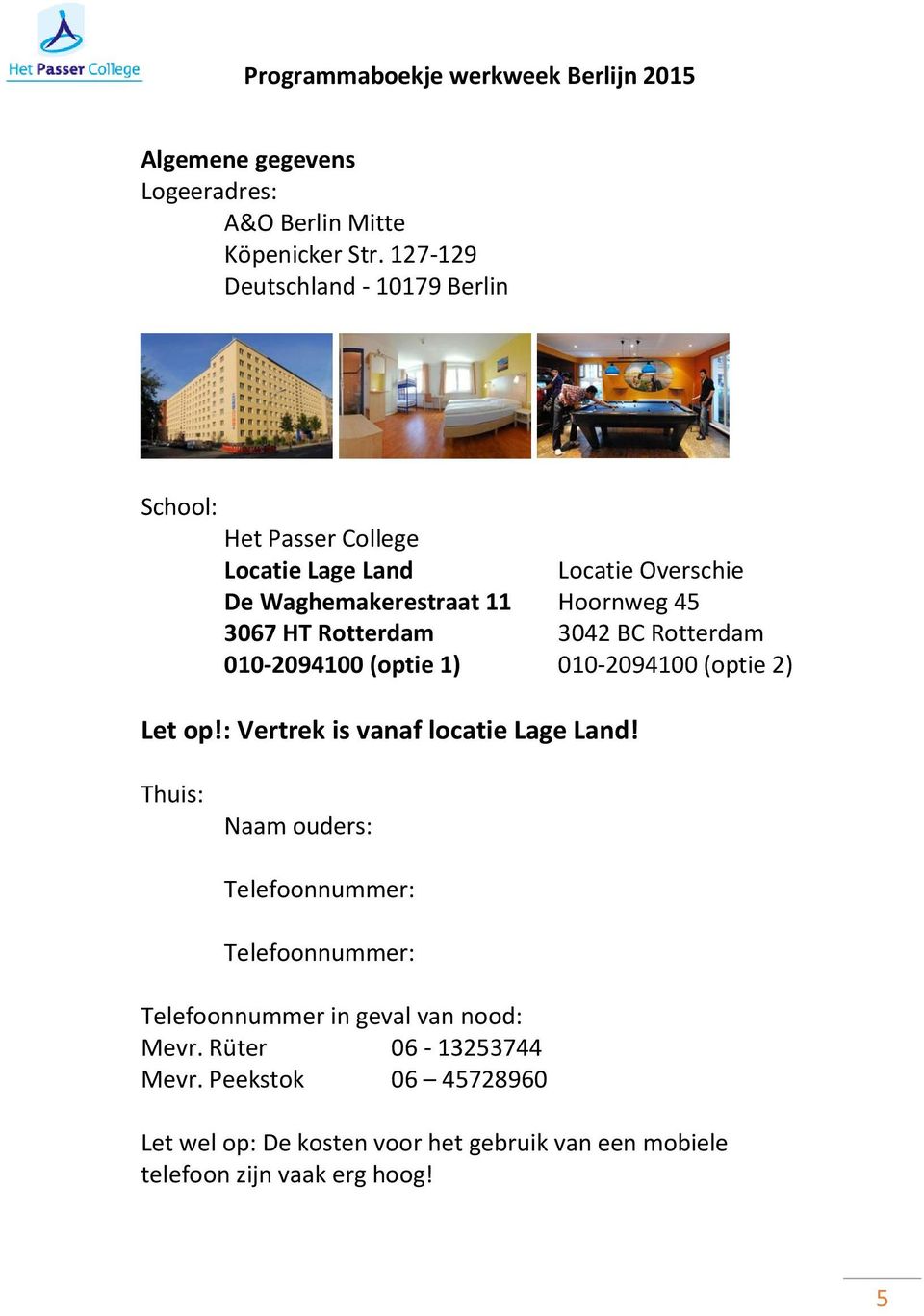 3067 HT Rotterdam 3042 BC Rotterdam 010-2094100 (optie 1) 010-2094100 (optie 2) Let op!: Vertrek is vanaf locatie Lage Land!