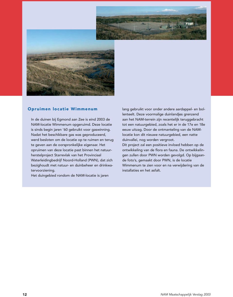 Het opruimen van deze locatie past binnen het natuurherstelproject Starrevlak van het Provinciaal Waterleidingbedrijf Noord-Holland (PWN), dat zich bezighoudt met natuur- en duinbeheer en