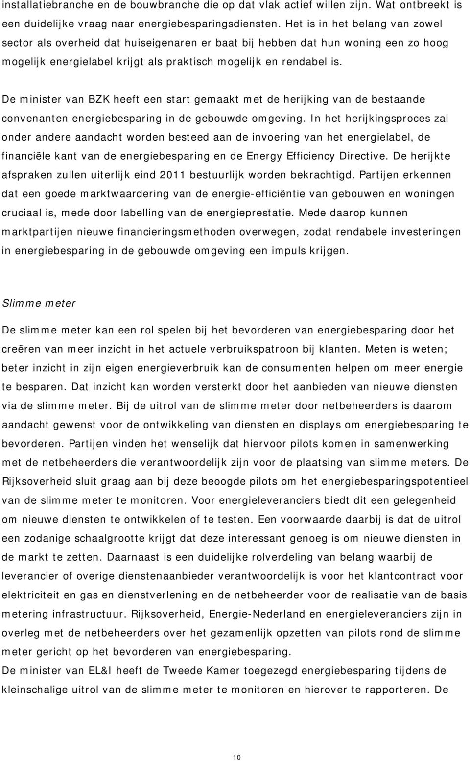 De minister van BZK heeft een start gemaakt met de herijking van de bestaande convenanten energiebesparing in de gebouwde omgeving.