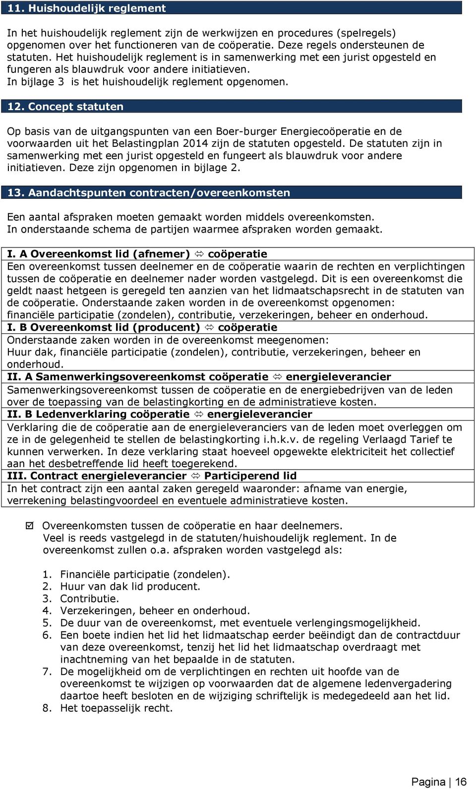 Concept statuten Op basis van de uitgangspunten van een Boer-burger Energiecoöperatie en de voorwaarden uit het Belastingplan 2014 zijn de statuten opgesteld.